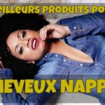 Les meilleurs produits pour cheveux Nappy